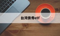 台湾债券etf(台湾债券在哪网站可以查询)