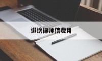 诽谤律师信费用(诽谤案律师收费标准)