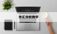 外汇分析教学(外汇分析师是怎样分析行情的)