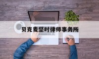 贝克麦坚时律师事务所(贝克麦坚时律师事务所怎么样)