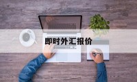 即时外汇报价(即时外汇报价app)