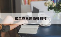 富兰克林坦伯顿科技(富兰克林坦伯顿科技基金美元实时价)