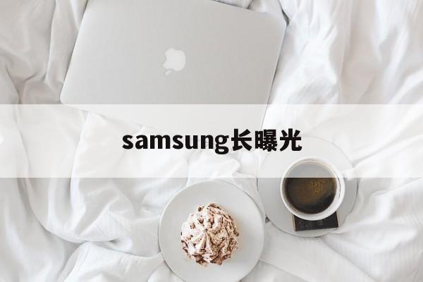 samsung长曝光的简单介绍